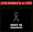 ZAFER KORKMAZ'IN ANNESİ VEFAT ETTİ