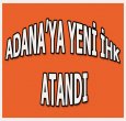 ADANA'YA YENİ İHK ATANDI