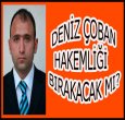 DENİZ ÇOBAN BIRAKMALI MI?