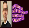 KUDDUSİ MÜFTÜOĞLU İDDİALI KONUŞTU!