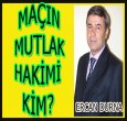 MAÇTA MUTLAK HAKİM KİM?