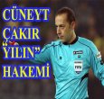 YILIN HAKEMİ CÜNEYT ÇAKIR OLDU