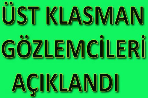 ÜST KLASMAN GÖZLEMCİLERİ AÇIKLANDI