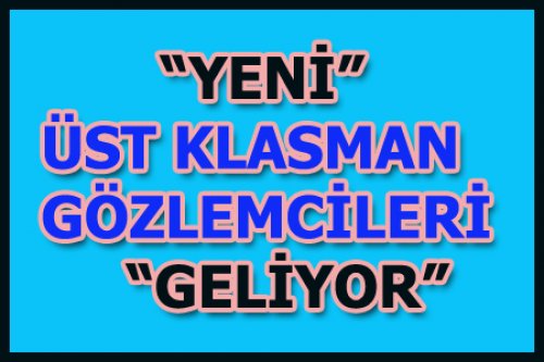 ÜST KLASMAN GÖZLEMCİLERİ GELİYOR!